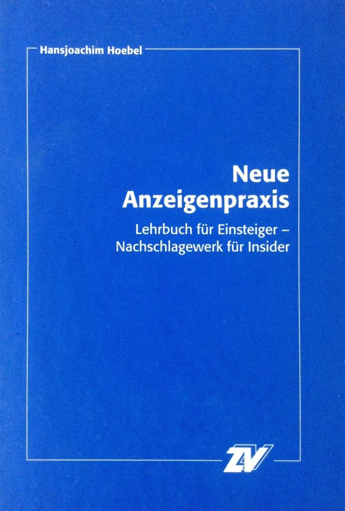 Neue Anzeigenpraxis: Lehrbuch für Einsteiger - Nachschlagewerk für Insider Neue Anzeigenpraxis: Lehrbuch für Einsteiger - Nachschlagewerk für Insider