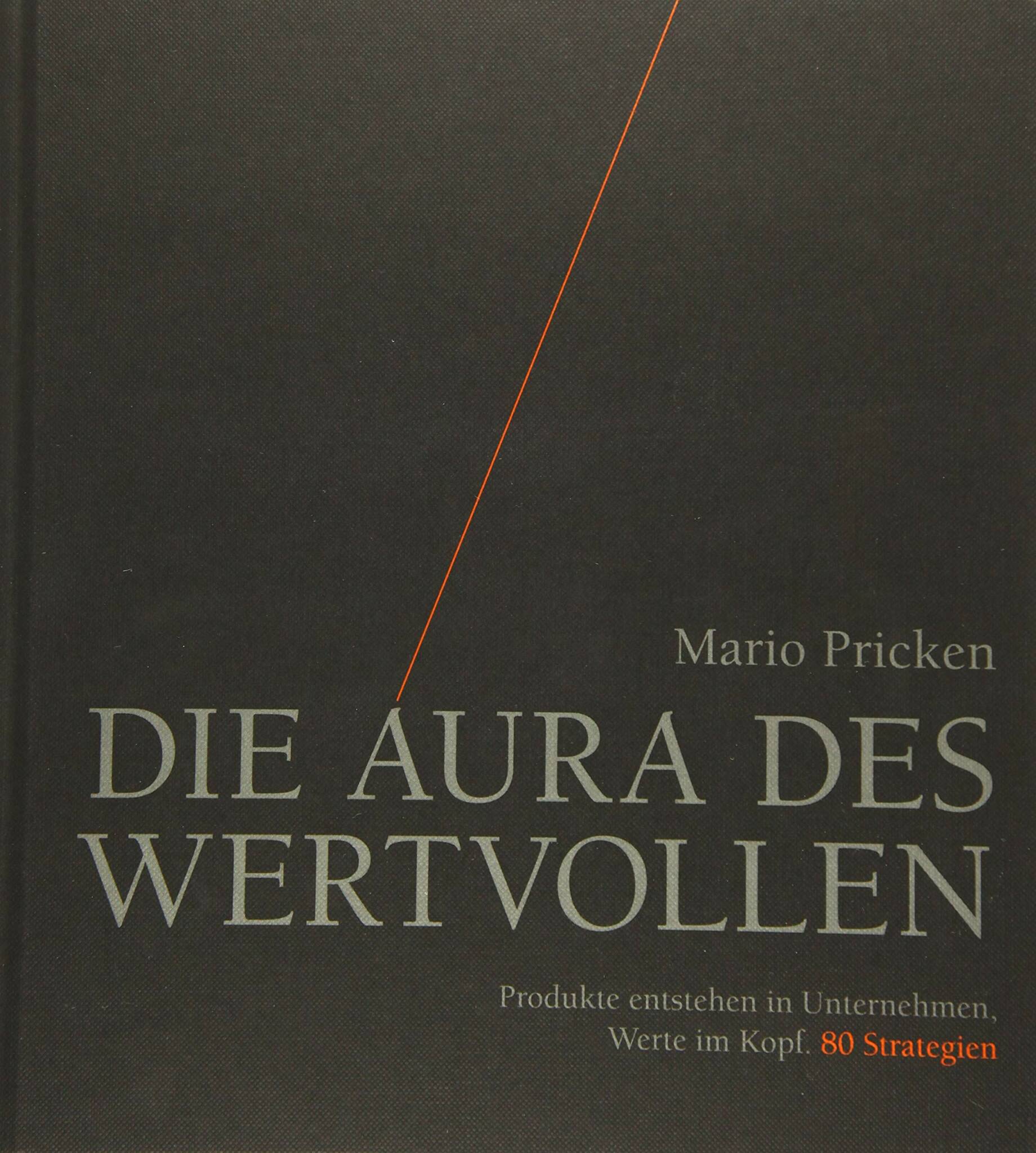 Die Aura des Wertvollen: Produkte entstehen in Unternehmen, Werte im Kopf. 80 Strategien Die Aura des Wertvollen: Produkte entstehen in Unternehmen, Werte im Kopf. 80 Strategien