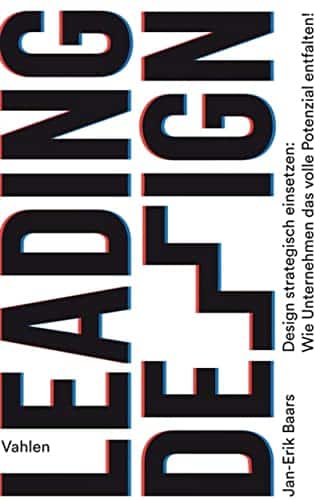 Leading Design: Design strategisch einsetzen: Wie Unternehmen das volle Potenzial entfalten!