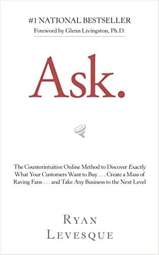 Ask: The Counterintuitive Online Method to Discover Exactly What Your Customers Want to Buy Ask: The Counterintuitive Online Method to Discover Exactly What Your Customers Want to Buy