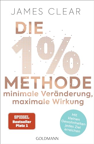 Die 1%-Methode – Minimale Veränderung, maximale Wirkung: Mit kleinen Gewohnheiten jedes Ziel erreichen