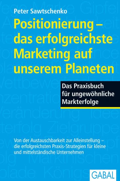Positionierung – das erfolgreichste Marketing auf unserem Planeten: Das Praxisbuch für ungewöhnliche Marketingerfolge