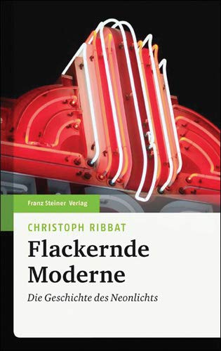 Flackernde Moderne. Die Geschichte des Neonlichts